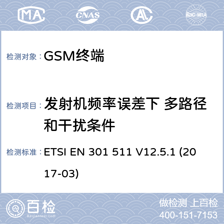 发射机频率误差下 多路径和干扰条件 全球移动通信系统（GSM）； 移动台（MS）设备； 涵盖基本要求的统一标准 指令2014/53 / EU第3.2条 ETSI EN 301 511 V12.5.1 (2017-03) 4.2.2