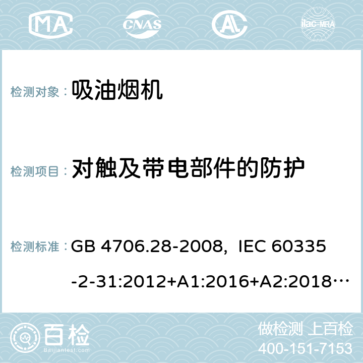 对触及带电部件的防护 家用和类似用途电器的安全 吸油烟机的特殊要求 GB 4706.28-2008, IEC 60335-2-31:2012+A1:2016+A2:2018  EN 60335-2-31:2014 8