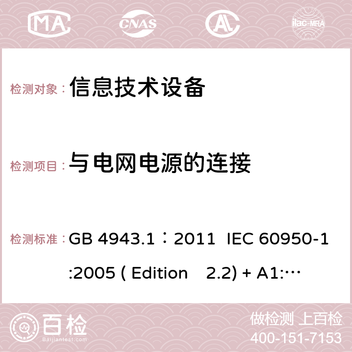 与电网电源的连接 信息技术设备.安全.第一部分：通用要求 GB 4943.1：2011 IEC 60950-1:2005 ( Edition　2.2) + A1:2009 +A2:2013 EN 60950-1:2006+A11:2009+A1:2010+A12:2011+A2:2013 K60950-1: 2011 3.2