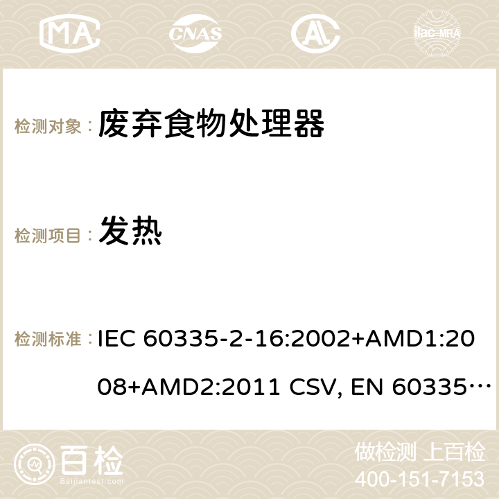 发热 家用和类似用途电器的安全 废弃食物处理器的特殊要求 IEC 60335-2-16:2002+AMD1:2008+AMD2:2011 CSV, EN 60335-2-16:2003+A1:2008+A2:2012+A11:2018 Cl.11