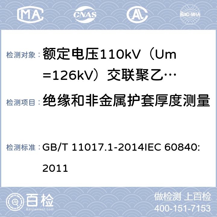 绝缘和非金属护套厚度测量 GB/T 11017.1-2014 额定电压110kV(Um=126kV)交联聚乙烯绝缘电力电缆及其附件 第1部分:试验方法和要求