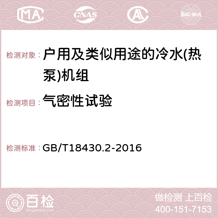 气密性试验 蒸气压缩循环冷水（热泵）机组 第2部分：户用及类似用途的冷水（热泵）机组 GB/T18430.2-2016 第5.3.1和6.3.1.1条