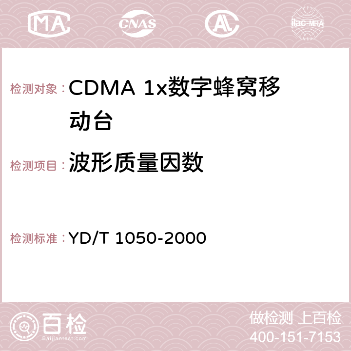 波形质量因数 800MHz CDMA数字蜂窝移动通信网设备总测试规范：移动台部分 
YD/T 1050-2000