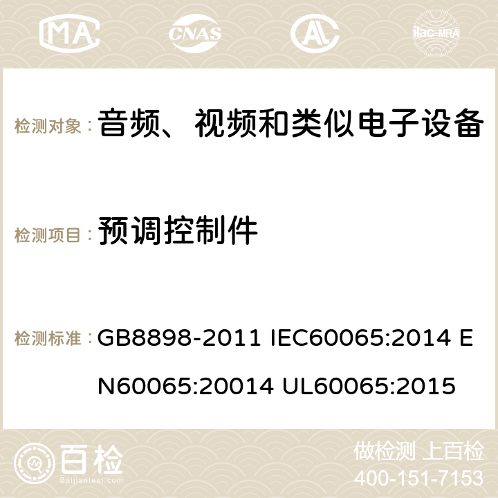 预调控制件 音频、视频及类似电子设备 安全要求 GB8898-2011 IEC60065:2014 EN60065:20014 UL60065:2015 9.1.5