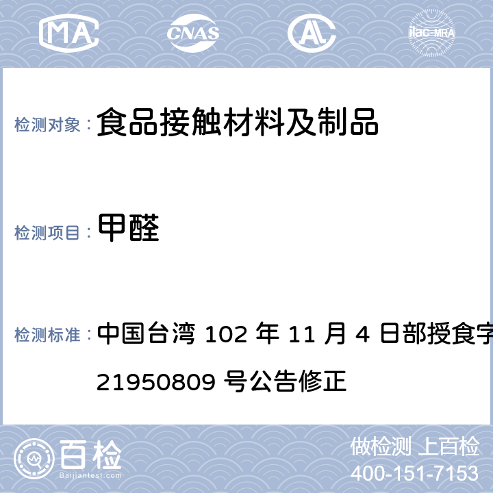 甲醛 中国台湾 102 年 11 月 4 日部授食字第 1021950809 号公告修正 食品器具、容器、包装检验方法-以为合成原料之塑胶类之检验  4.2