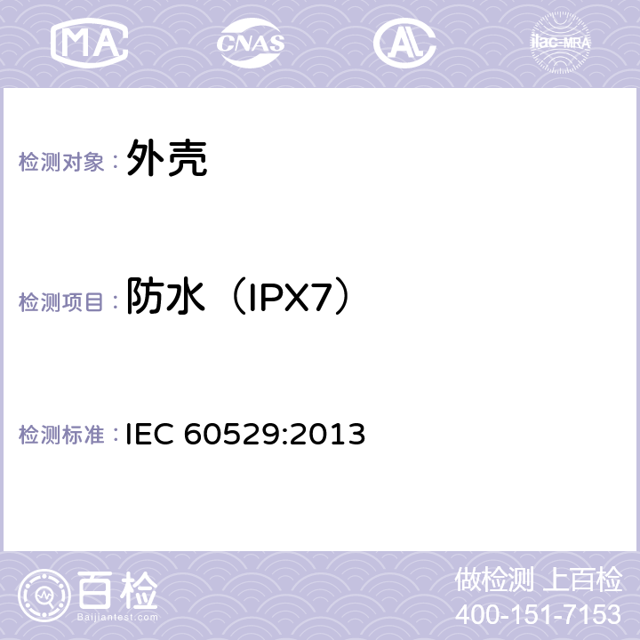 防水（IPX7） 外壳防护等级（IP代码） IEC 60529:2013 14.2.7