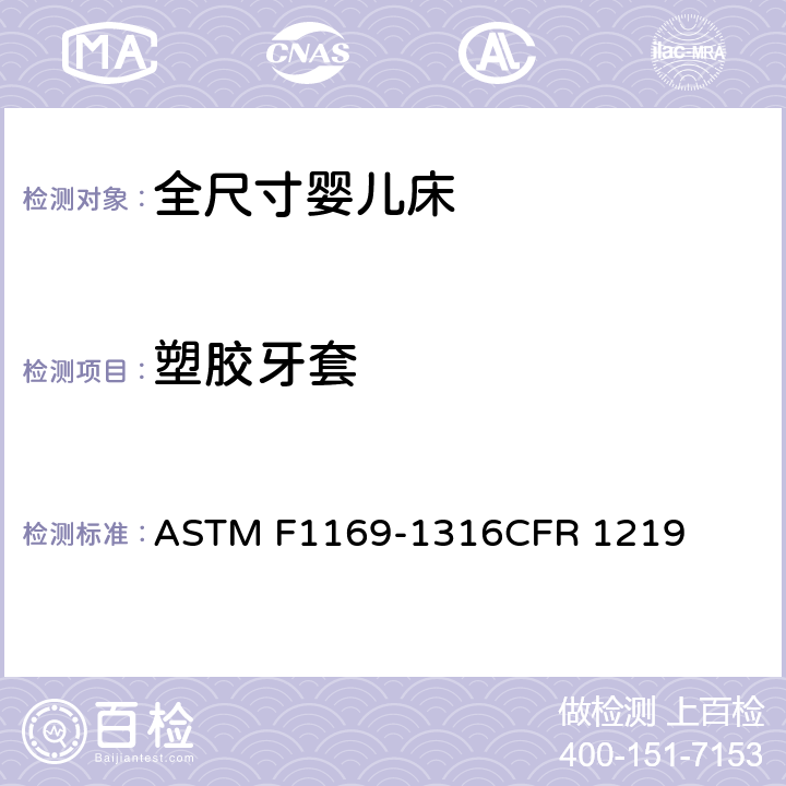 塑胶牙套 全尺寸婴儿床标准消费者安全规范 ASTM F1169-13
16CFR 1219 6.1/7.1.2.1
