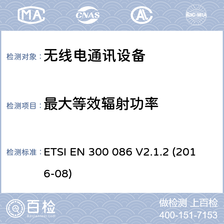 最大等效辐射功率 地面移动通信服务;主要用于模拟语音具有内部或外部RF连接器的陆地移动服务无线电设备 ETSI EN 300 086 V2.1.2 (2016-08) 7.3