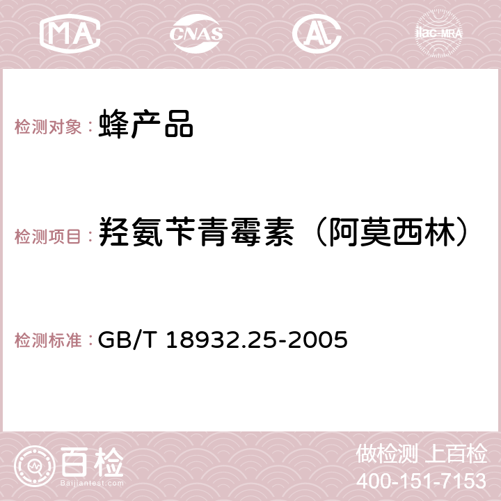 羟氨苄青霉素（阿莫西林） GB/T 18932.25-2005 蜂蜜中青霉素G、青霉素V、乙氧萘青霉素、苯唑青霉素、邻氧青霉素、双氧青霉素残留量的测定方法 液相色谱-串联质谱法