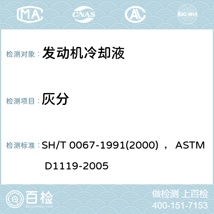 灰分 发动机冷却液和防锈剂灰分含量测定法 SH/T 0067-1991(2000) ，ASTM D1119-2005