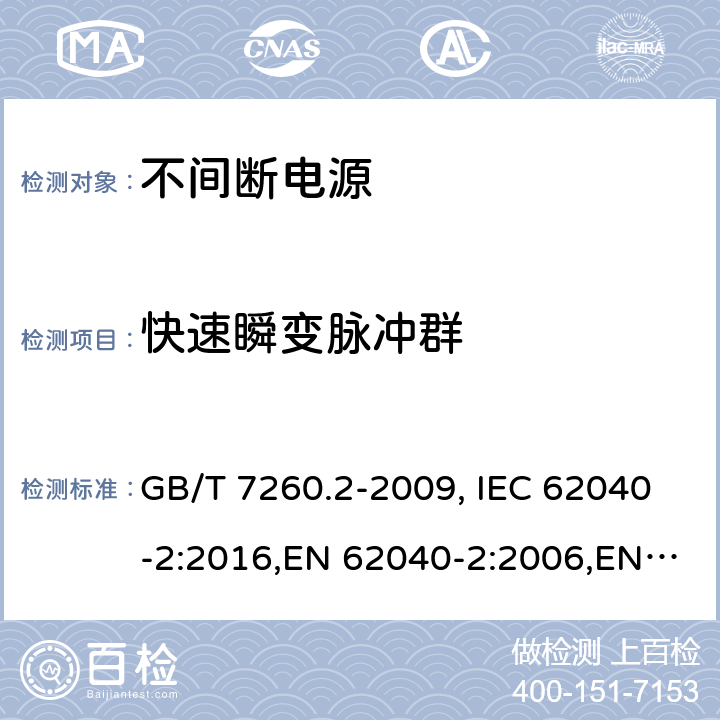 快速瞬变脉冲群 不间断电源设备（UPS） 第2部分：电磁兼容性（EMC）要求 GB/T 7260.2-2009, IEC 62040-2:2016,EN 62040-2:2006,EN 62040-2:2018 7