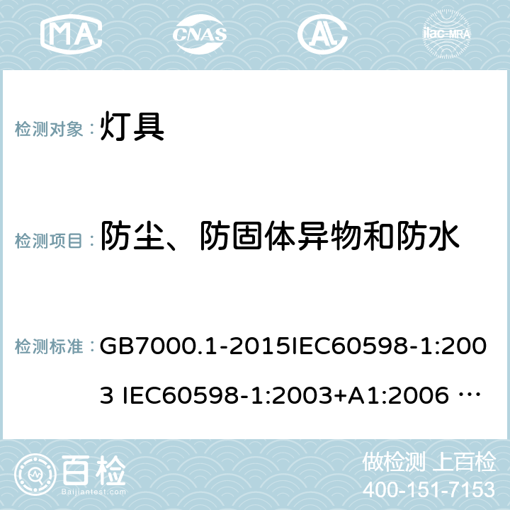 防尘、防固体异物和防水 灯具 第一部分：一般安全要求与试验 GB7000.1-2015IEC60598-1:2003 IEC60598-1:2003+A1:2006 IEC 60598-1:2008IEC 60598-1：2014+A1:2017 EN 60598-1:2015 AS/NZS 60598.1:2013 J60598-1(H14) 9