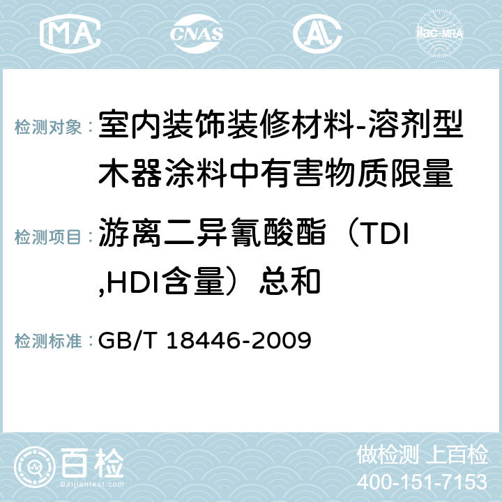 游离二异
氰酸酯（TDI,HDI含量）总和 色漆和清漆用漆基 异氰酸酯树脂中二异氰酸酯单体的测定 GB/T 18446-2009