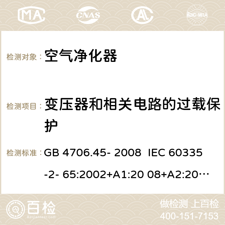 变压器和相关电路的过载保护 家用和类似用途电器的安全 安全空气净化器的特殊要求 GB 4706.45- 2008 IEC 60335-2- 65:2002+A1:20 08+A2:2015 EN 60335-2- 65:2003+A1:20 08+A11:2012 BS EN 60335-2-65:2003+A1:2008+A11:2012 AS/NZS 60335.2.65:2015 17