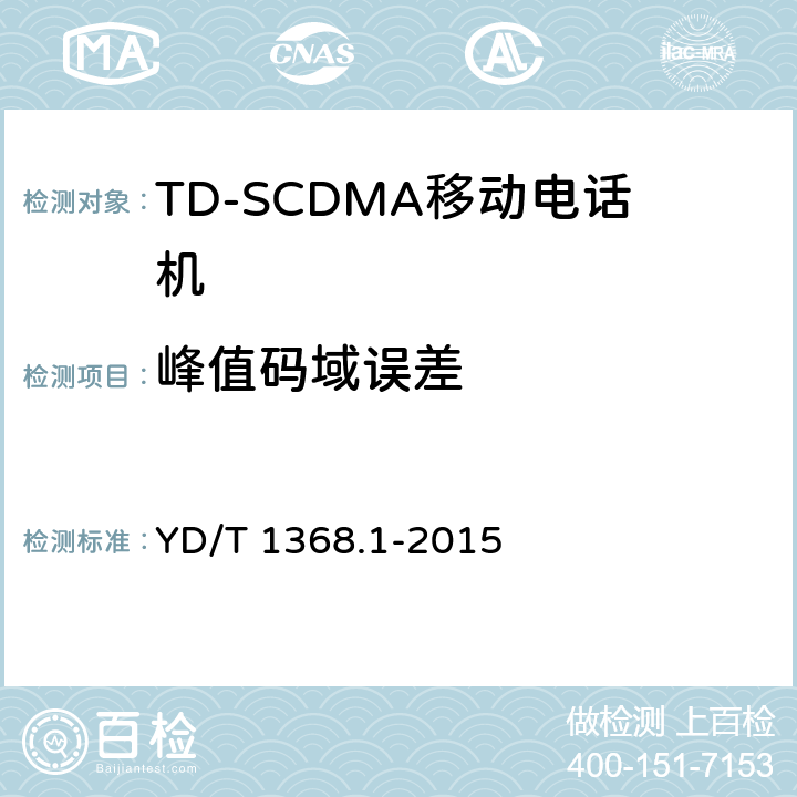 峰值码域误差 2GHz TD-SCDMA数字蜂窝移动通信网终端设备测试方法 第一部分：基本功能、业务和性能测试 YD/T 1368.1-2015