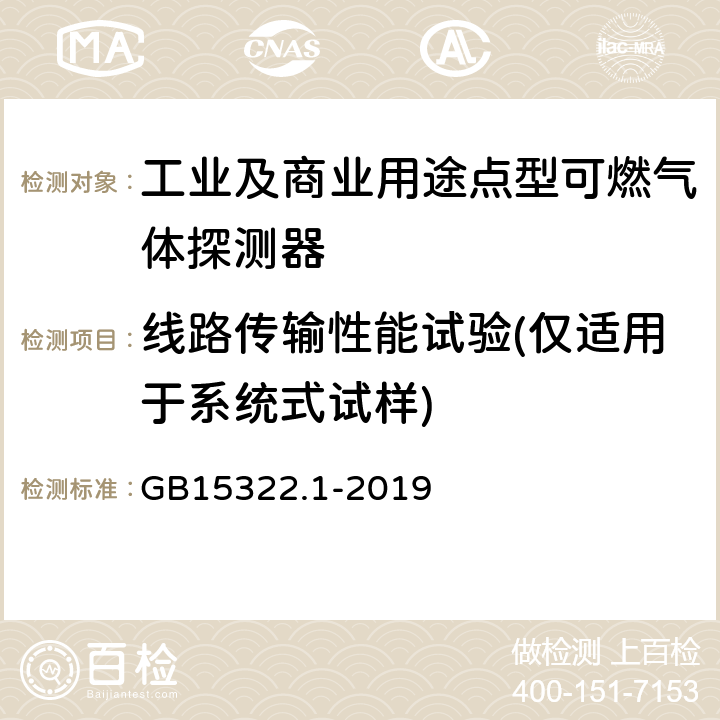 线路传输性能试验(仅适用于系统式试样) GB 15322.1-2019 可燃气体探测器 第1部分：工业及商业用途点型可燃气体探测器