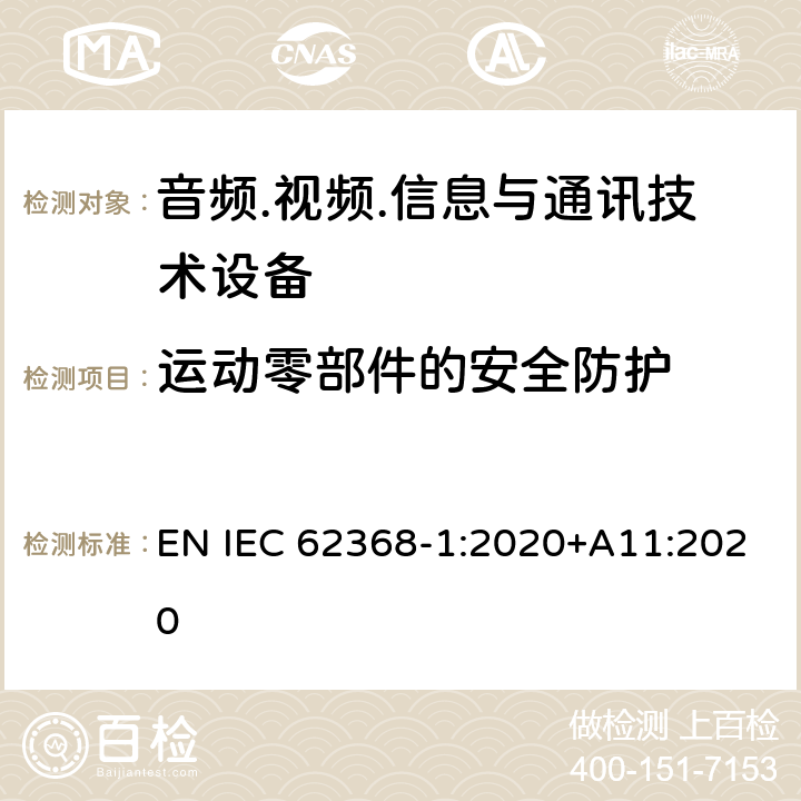 运动零部件的安全防护 音频/视频、信息技术和通信技术设备 第1部分：安全要求 EN IEC 62368-1:2020+A11:2020 8.5