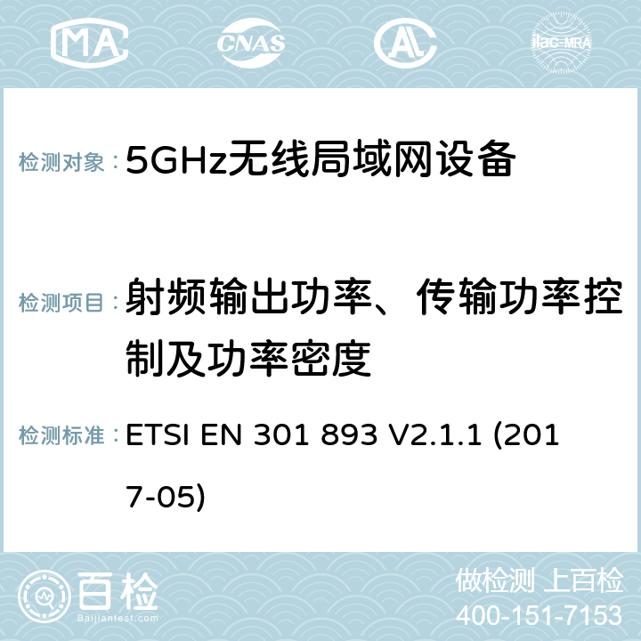 射频输出功率、传输功率控制及功率密度 无线宽带接入网络；5GHz 高性能RLAN；含2014/53/EU指令第3.2条项下主要要求的EN协调标准 ETSI EN 301 893 V2.1.1 (2017-05) 4.4