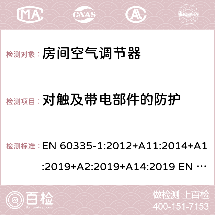 对触及带电部件的防护 家用和类似用途电器的安全第1部分：通用要求第2-40部分：热泵、空调器和除湿机的特殊要求 EN 60335-1:2012+A11:2014+A1:2019+A2:2019+A14:2019 EN 60335-2-40:2003+A11:2004+A12:2005+A1:2006+A2:2009+A13:2012 8