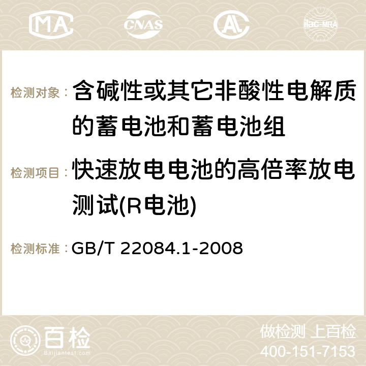 快速放电电池的高倍率放电测试(R电池) 含碱性或其它非酸性电解质的蓄电池和蓄电池组—便携式密封单体蓄电池 第1部分：镉镍电池 GB/T 22084.1-2008 GB/T 22084.1-2008 7.2.3