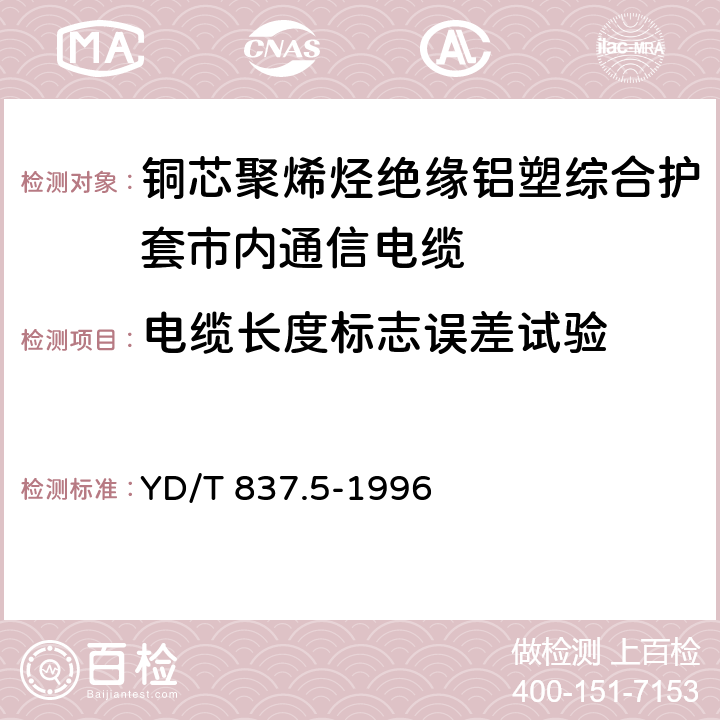 电缆长度标志误差试验 铜芯聚烯烃绝缘铝塑综合护套市内通信电缆试验方法.第5部分：电缆结构试验方法 YD/T 837.5-1996 4.4