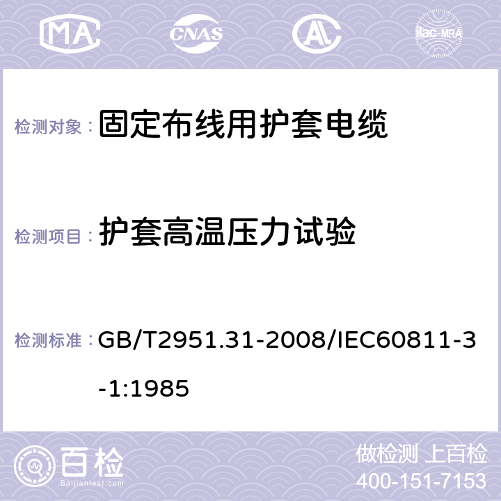 护套高温压力试验 电缆和光缆绝缘和护套材料通用试验方法第31部分：聚氯乙烯混合料专业试验方法—高温压力试验—抗开裂试验 GB/T2951.31-2008/IEC60811-3-1:1985 8.2