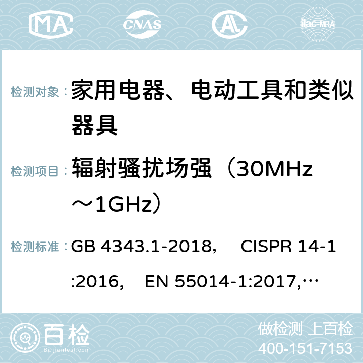 辐射骚扰场强（30MHz～1GHz） 电磁兼容 家用电器、电动工具和类似器具的要求 第1部分：发射 GB 4343.1-2018， CISPR 14-1:2016, EN 55014-1:2017,EN 55014-1:2017/A11:2020,AS/NZS CISPR 14.1:2013,AS CISPR 14-1:2018,J55014-1(H27) 4.1.3