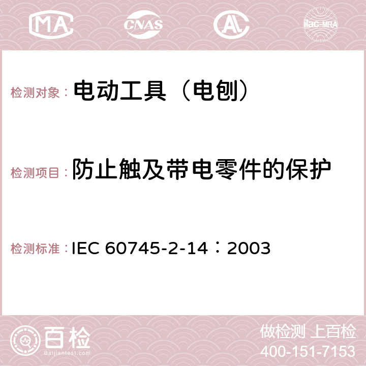 防止触及带电零件的保护 手持式、可移式电动工具和园林工具的安全 第210部分:手持式电 刨的专用要求 IEC 60745-2-14：2003 9