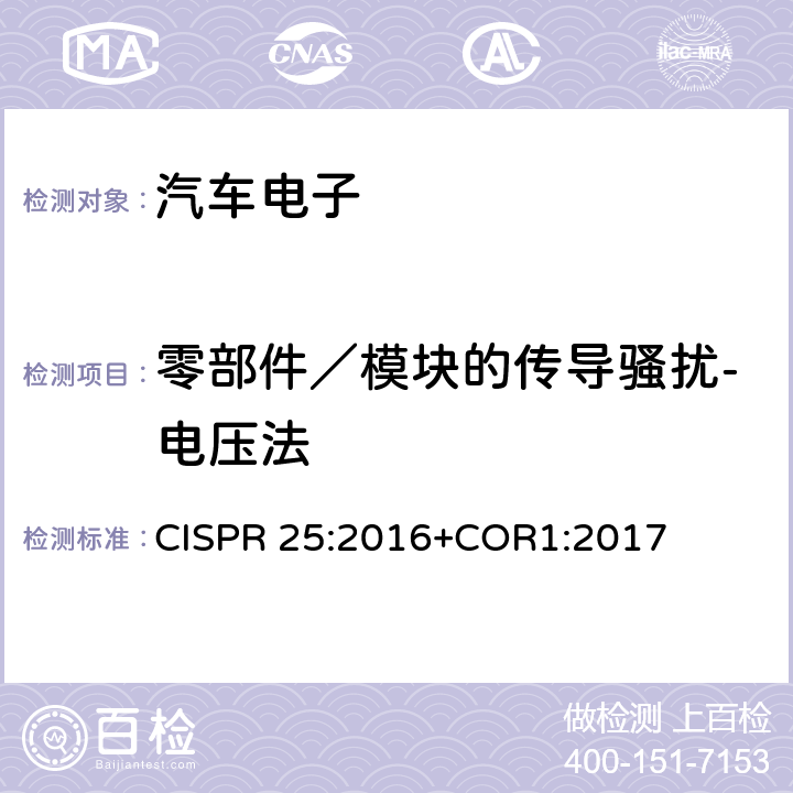 零部件／模块的传导骚扰-电压法 车辆、船和内燃机-无线电骚扰特性-用于保护车载接收机的限值和方法 CISPR 25:2016+COR1:2017 6.3