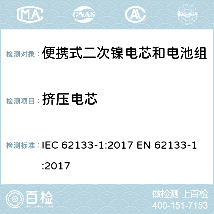 挤压电芯 便携式电子产品用含碱性或其他非酸性电解质的二次电芯和电池 安全要求 - 第1部分 镍系 IEC 62133-1:2017 EN 62133-1:2017 7.3.6