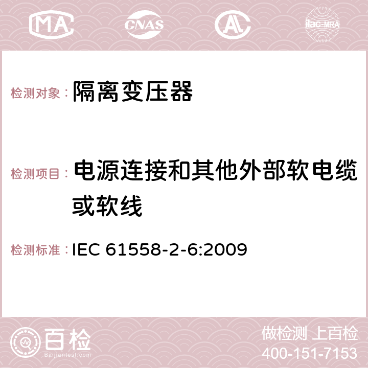 电源连接和其他外部软电缆或软线 电力变压器、供电设备及类似设备的安全.第2-6部分:隔离变压器的特殊要求 IEC 61558-2-6:2009 22