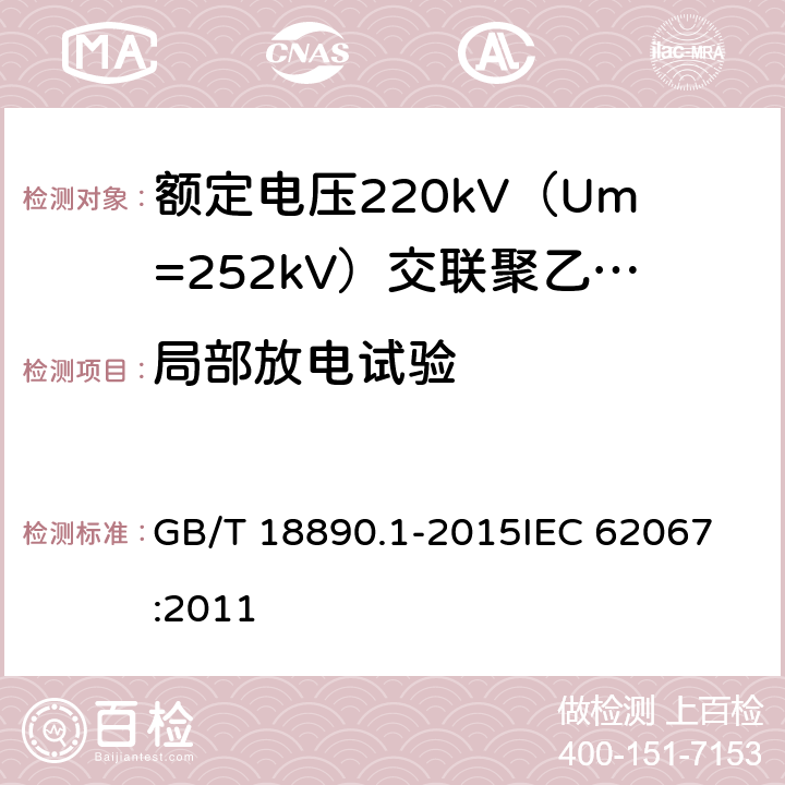 局部放电试验 额定电压220kV（Um=252kV）交联聚乙烯绝缘电力电缆及其附件 第1部分：试验方法和要求 GB/T 18890.1-2015
IEC 62067:2011 12.4.4,9.2,13.3.2.3b),13.3.2.3f),11.2a)