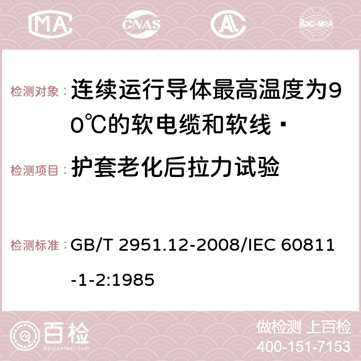 护套老化后拉力试验 电缆和光缆绝缘和护套材料通用试验方法 第12部分：通用试验方法 热老化试验方法 GB/T 2951.12-2008/IEC 60811-1-2:1985 8.1.3.1