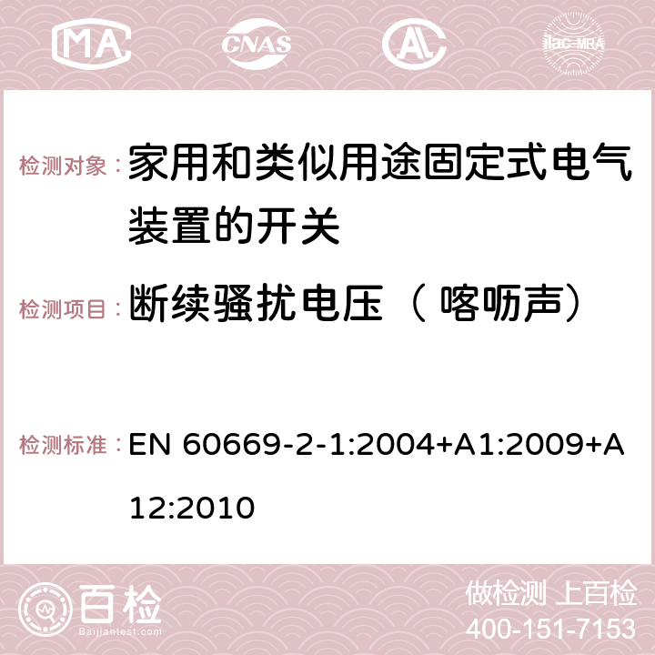 断续骚扰电压（ 喀呖声） 家用和类似用途固定式电气装置的开关 第2-1部分:电子开关的特殊要求 EN 60669-2-1:2004+A1:2009+A12:2010 26