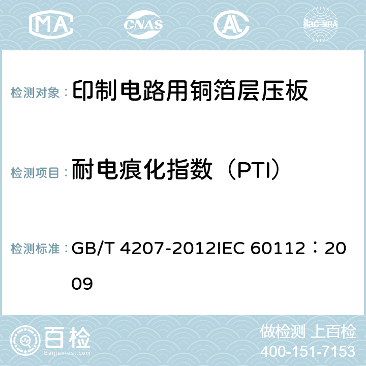 耐电痕化指数（PTI） 固体绝缘材料耐电痕化指数和相比电痕化指数的测定方法 GB/T 4207-2012
IEC 60112：2009 10