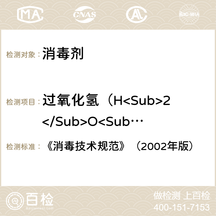 过氧化氢（H<Sub>2</Sub>O<Sub>2</Sub>）含量 《消毒技术规范》（2002年版） 《消毒技术规范》（2002年版） 2.2.1.2.4