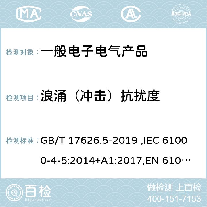 浪涌（冲击）抗扰度 电磁兼容 试验和测量技术 浪涌(冲击)抗扰度试验 GB/T 17626.5-2019 ,IEC 61000-4-5:2014+A1:2017,
EN 61000-4-5:2014+A1:2017 5