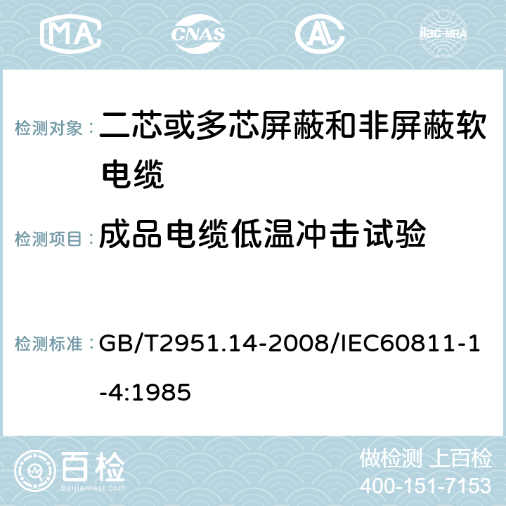 成品电缆低温冲击试验 电缆和光缆绝缘和护套材料通用试验方法第14部分：通用试验方法—低温试验 GB/T2951.14-2008/IEC60811-1-4:1985 8.5