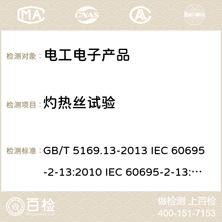 灼热丝试验 电工电子产品着火危险试验 第12部分：灼热丝/热丝基本试验方法 材料的灼热丝可燃性指数(GWFI)试验方法 GB/T 5169.13-2013 IEC 60695-2-13:2010 IEC 60695-2-13:2010 +AMDl:2014