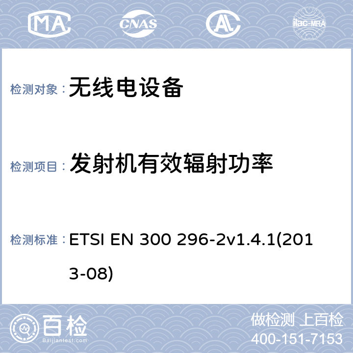 发射机有效辐射功率 电磁兼容和无线频谱特性（ERM）；陆地移动服务，采用整体天线的主要用于模拟语音传输的无线电设备，第2部分：欧洲协调标准包含R&TTE指令条款3.2的基本要求 ETSI EN 300 296-2v1.4.1(2013-08) 4.2