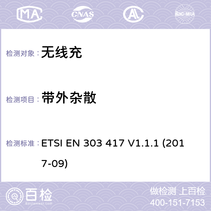 带外杂散 无线电力传输系统，使用技术除了无线电频率波束，在19 - 21千赫，59 - 61千赫，79 - 90千赫，100 - 300千赫，6 - 765 - 795千赫6范围,协调标准覆盖的基本要求第2014/53号指令第3.2条/ EU ETSI EN 303 417 V1.1.1 (2017-09) 4.3.6