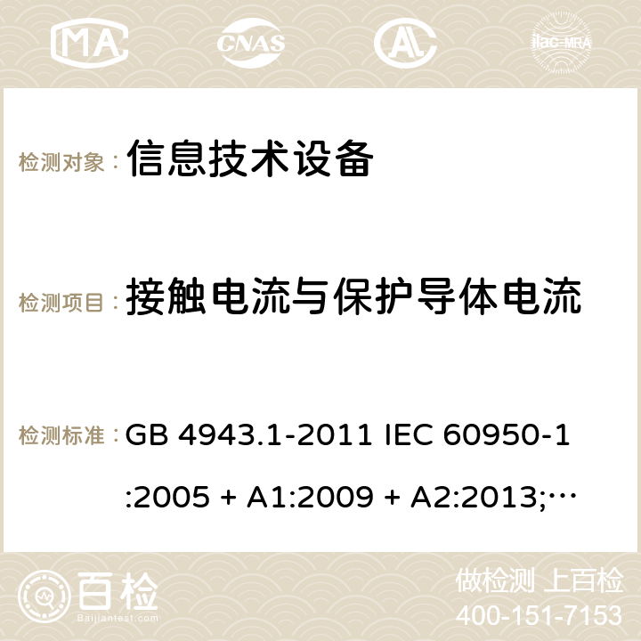 接触电流与保护导体电流 信息技术设备 - 安全 - 第1部分: 通用要求 GB 4943.1-2011 
IEC 60950-1:2005 + A1:2009 + A2:2013;
EN 60950-1:2006 + A11:2009 + A1:2010 + A12:2011 + A2:2013;
AS/NZS 60950.1:2011 + A1:2012
AS/NZS 60950.1:2015 5.1