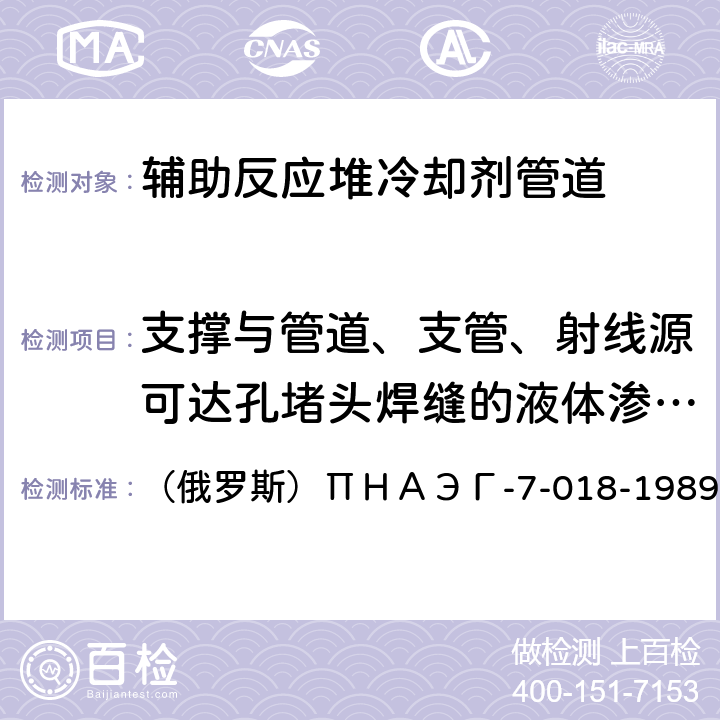 支撑与管道、支管、射线源可达孔堵头焊缝的液体渗透检验 核动力装置设备和管道的基体材料（半成品）焊接和堆焊的通用检验方法－毛细检验法 （俄罗斯）ΠＨＡЭГ-7-018-1989