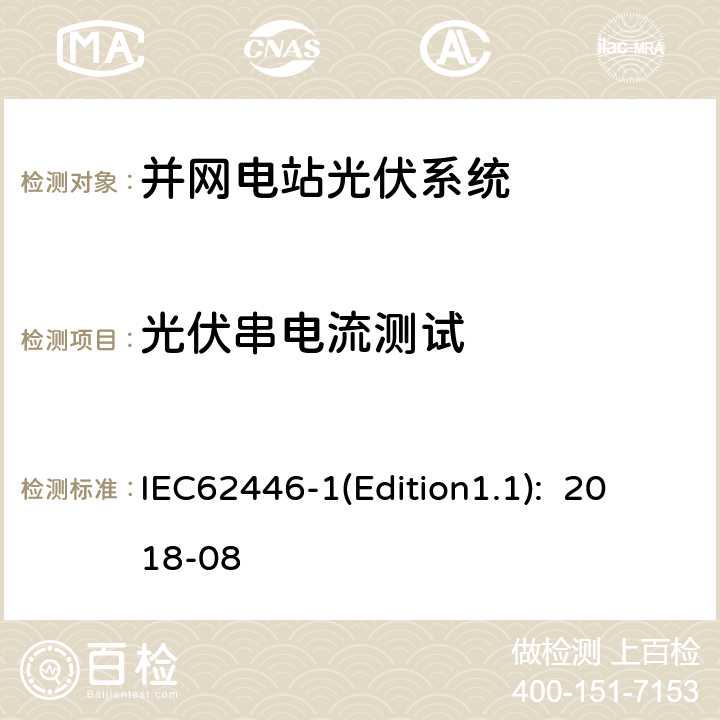 光伏串电流测试 《光伏系统-试验、文档和维护的要求-第1部分：并网系统-文档、运行试验和检查》 IEC62446-1(Edition1.1): 2018-08 6.5