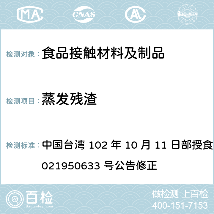 蒸发残渣 中国台湾 102 年 10 月 11 日部授食字第 1021950633 号公告修正 食品器具、容器、包装检验方法-金属罐之检验  2.4