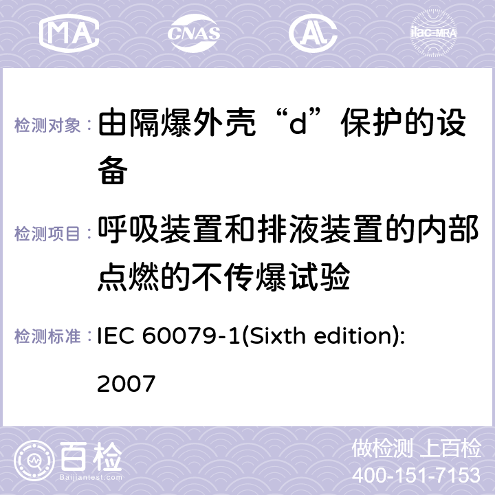 呼吸装置和排液装置的内部点燃的不传爆试验 IEC 60079-1 爆炸性环境 第2部分：由隔爆外壳“d”保护的设备 (Sixth edition):2007 15.4.3