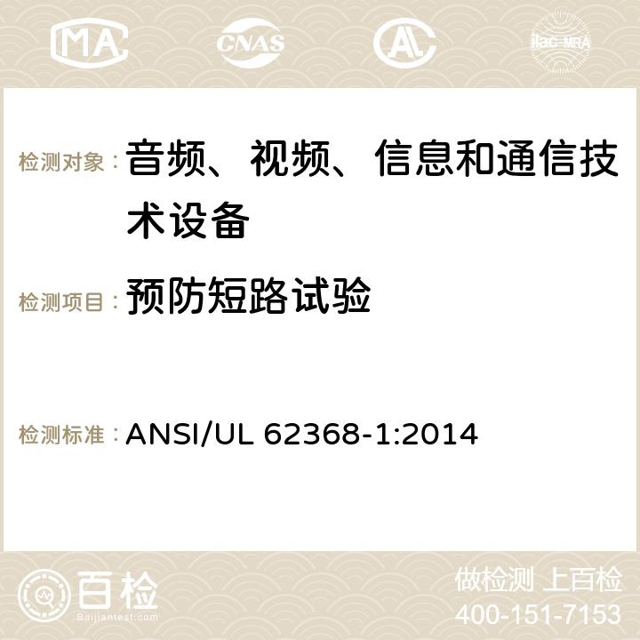 预防短路试验 音频、视频、信息和通信技术设备 第1部分：安全要求 ANSI/UL 62368-1:2014 Annex M.6.1
