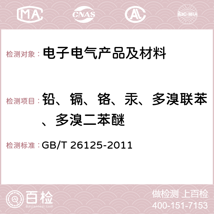 铅、镉、铬、汞、多溴联苯、多溴二苯醚 电子电气产品 六种限用物质（铅、汞、镉、六价铬、多溴联苯和多溴二苯醚）的测定 GB/T 26125-2011