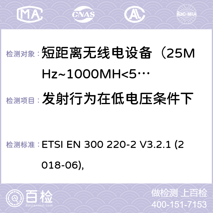 发射行为在低电压条件下 电磁兼容及无线频谱事件(ERM)；短距离传输设备；在25MHz至1000MHz之间的射频设备，第二部分涵盖指令2014/53/EU第3.2条基本协调标准 ETSI EN 300 220-2 V3.2.1 (2018-06),