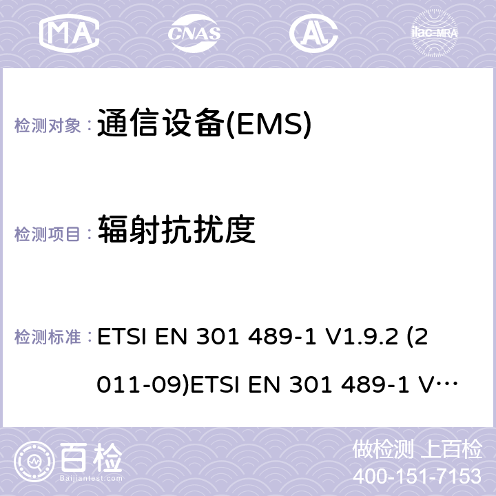 辐射抗扰度 电磁兼容性及无线频谱事物（ERM）; 射频设备和服务的电磁兼容性（EMC）标准;第1部分:基本技术参数 ETSI EN 301 489-1 V1.9.2 (2011-09)ETSI EN 301 489-1 V2.1.1 (2017-02) Draft ETSI EN 301 489-1 V2.2.0 (2017-03) ETSI EN 301 489-1 V2.2.3 (2019-11) 7.2
